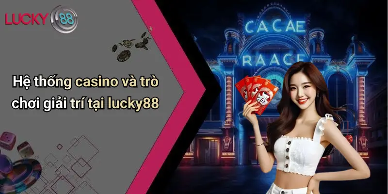 Hệ thống casino và trò chơi giải trí tại lucky88