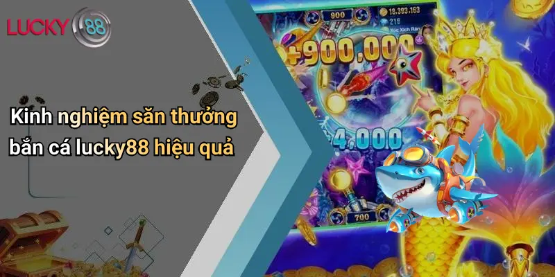 Bắn Cá Lucky88 3 Kinh nghiệm săn thưởng bắn cá lucky88 hiệu quả