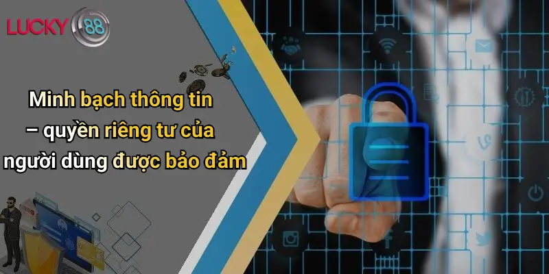 Minh bạch thông tin – quyền riêng tư của người dùng được bảo đảm