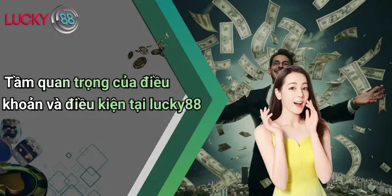 Điều Khoản Và Điều Kiện 1 Tầm quan trọng của điều khoản và điều kiện tại lucky88